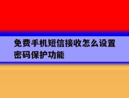 免费手机短信接收怎么设置密码保护功能