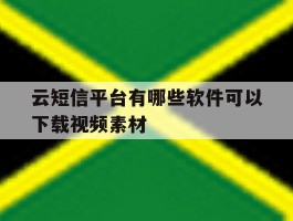 云短信平台有哪些软件可以下载视频素材