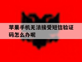 苹果手机无法接受短信验证码怎么办呢