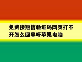 免费接短信验证码网页打不开怎么回事呀苹果电脑的简单介绍