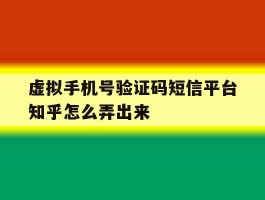 虚拟手机号验证码短信平台知乎怎么弄出来