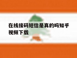 在线接码短信是真的吗知乎视频下载