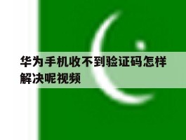 华为手机收不到验证码怎样解决呢视频