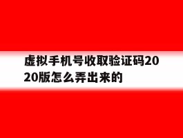 虚拟手机号收取验证码2020版怎么弄出来的