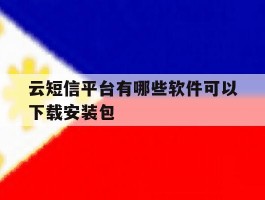 关于云短信平台有哪些软件可以下载安装包的信息