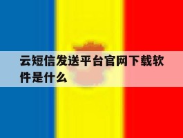云短信发送平台官网下载软件是什么