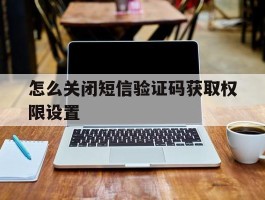 怎么关闭短信验证码获取权限设置