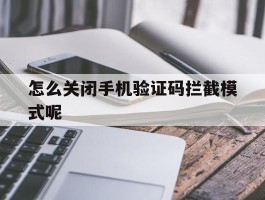 怎么关闭手机验证码拦截模式呢
