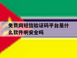 关于免费网短信验证码平台是什么软件啊安全吗的信息