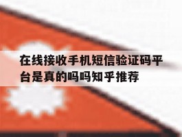 包含在线接收手机短信验证码平台是真的吗吗知乎推荐的词条