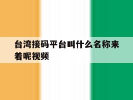 台湾接码平台叫什么名称来着呢视频
