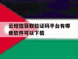 包含云短信获取验证码平台有哪些软件可以下载的词条