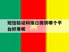 短信验证码接口提供哪个平台好用呢