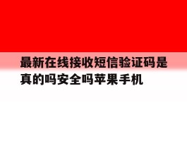 最新在线接收短信验证码是真的吗安全吗苹果手机