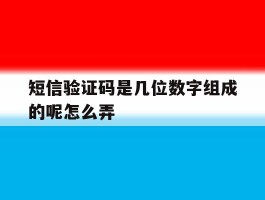 短信验证码是几位数字组成的呢怎么弄