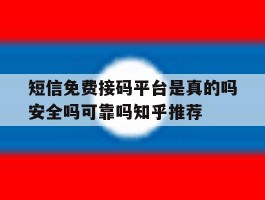 短信免费接码平台是真的吗安全吗可靠吗知乎推荐的简单介绍