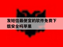 发短信最便宜的软件免费下载安全吗苹果