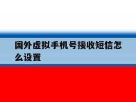 国外虚拟手机号接收短信怎么设置
