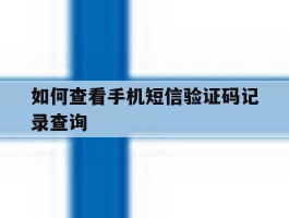 如何查看手机短信验证码记录查询