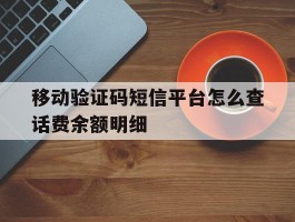 移动验证码短信平台怎么查话费余额明细