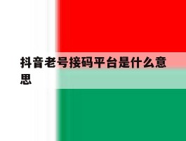 抖音老号接码平台是什么意思