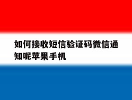 如何接收短信验证码微信通知呢苹果手机