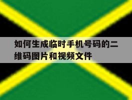 包含如何生成临时手机号码的二维码图片和视频文件的词条