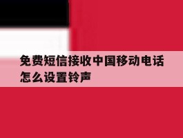 免费短信接收中国移动电话怎么设置铃声