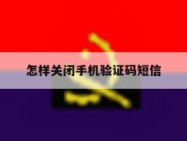 怎样关闭手机验证码短信