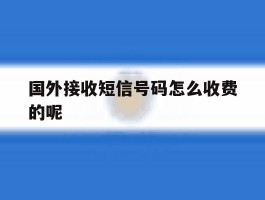 国外接收短信号码怎么收费的呢