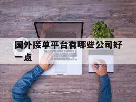 国外接单平台有哪些公司好一点