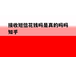 接收短信花钱吗是真的吗吗知乎
