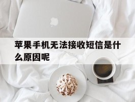 苹果手机无法接收短信是什么原因呢