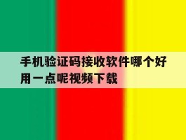 关于手机验证码接收软件哪个好用一点呢视频下载的信息