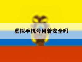 虚拟手机号用着安全吗