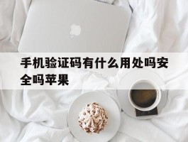 手机验证码有什么用处吗安全吗苹果
