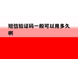 短信验证码一般可以用多久啊