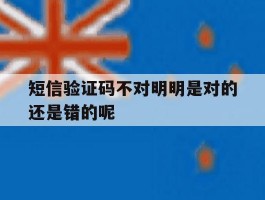 短信验证码不对明明是对的还是错的呢
