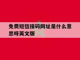 免费短信接码网址是什么意思呀英文版