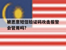 被恶意短信验证码攻击报警会管用吗?
