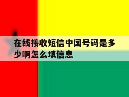 在线接收短信中国号码是多少啊怎么填信息