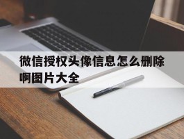 微信授权头像信息怎么删除啊图片大全