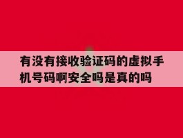 包含有没有接收验证码的虚拟手机号码啊安全吗是真的吗的词条