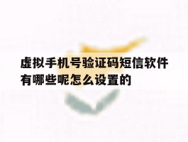 包含虚拟手机号验证码短信软件有哪些呢怎么设置的的词条