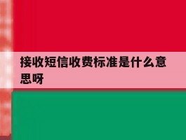 接收短信收费标准是什么意思呀