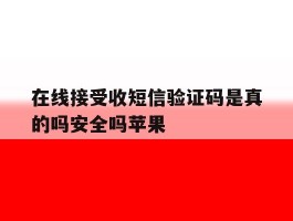 在线接受收短信验证码是真的吗安全吗苹果