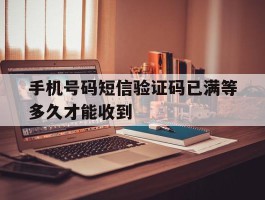 手机号码短信验证码已满等多久才能收到