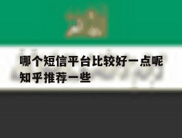 关于哪个短信平台比较好一点呢知乎推荐一些的信息