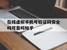 包含在线虚拟手机号验证码安全吗可靠吗知乎的词条