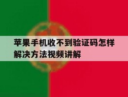包含苹果手机收不到验证码怎样解决方法视频讲解的词条